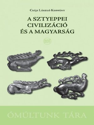 cover image of A sztyeppei civilizáció és a magyarság
